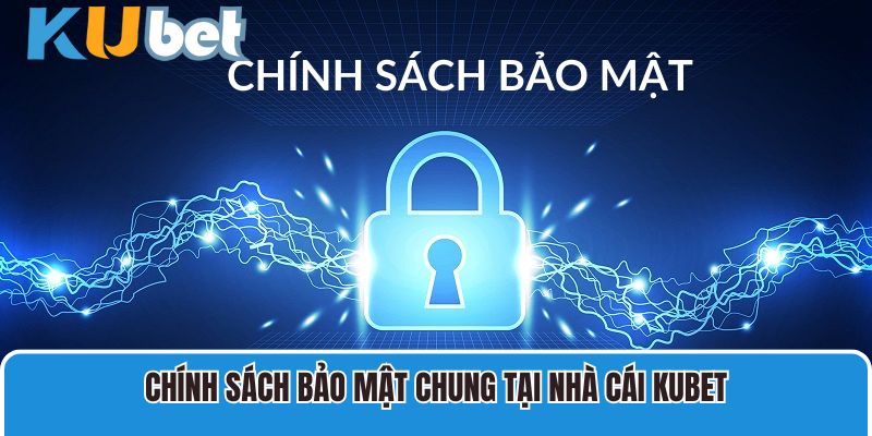 Chính sách bảo mật chung tại nhà cái Kubet