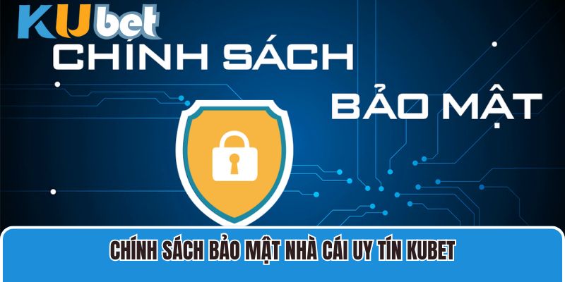 Chính sách bảo mật nhà cái uy tín Kubet