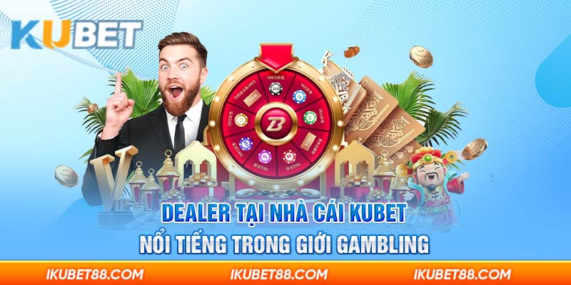 Dealer tại nhà cái Kubet nổi tiếng trong giới gambling