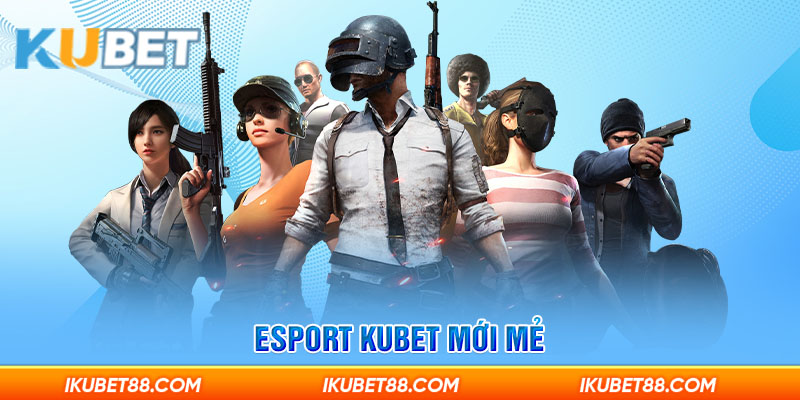 Esport Kubet mới mẻ