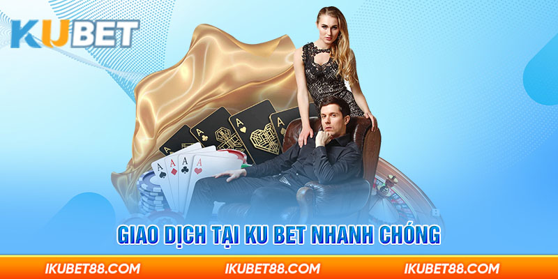 Giao dịch tại Ku bet nhanh chóng