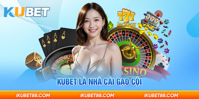 Kubet là nhà cái gạo cội