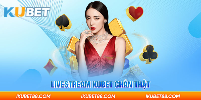 Livestream Kubet chân thật