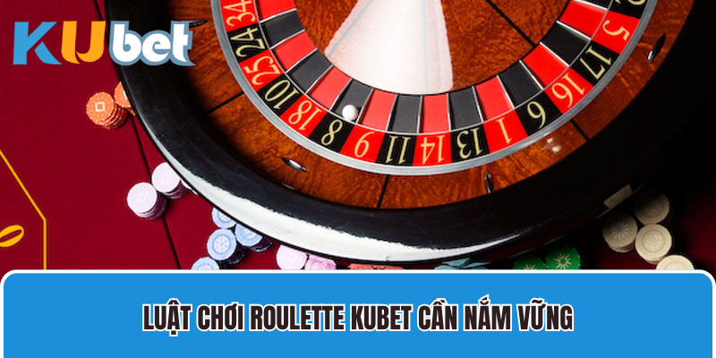 Luật chơi Roulette Kubet cần nắm vững