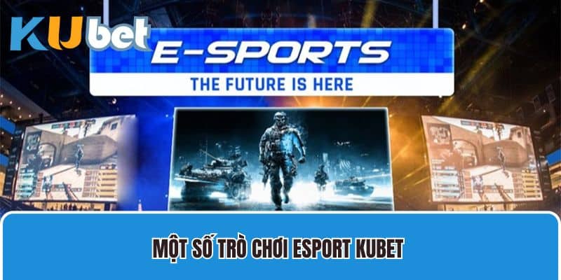 Một số trò chơi Esport Kubet cung cấp hiện nay