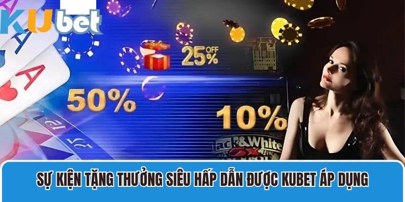 Sự kiện tặng thưởng siêu hấp dẫn được Kubet áp dụng