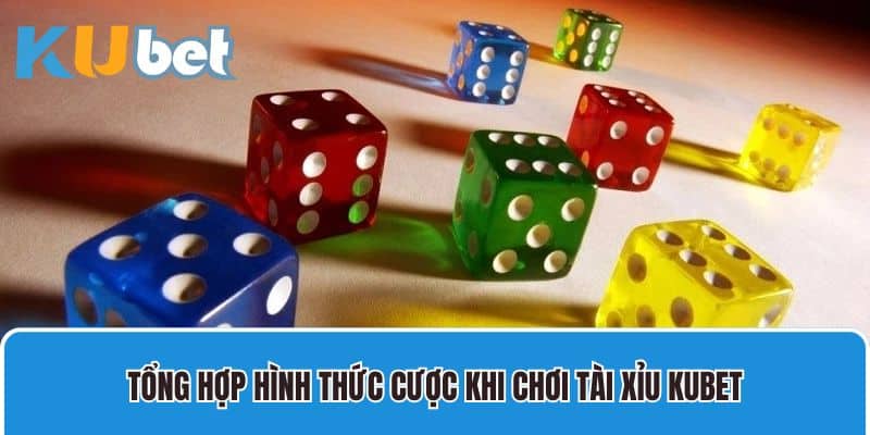 Tổng hợp các hình thức cược khi chơi tài xỉu Kubet