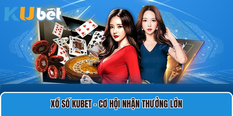 Xổ số Kubet - cơ hội nhận thưởng lớn