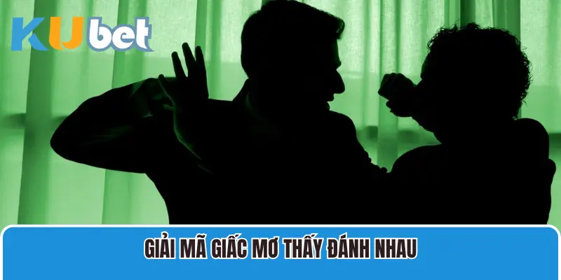 Giải mã giấc mơ thấy đánh nhau