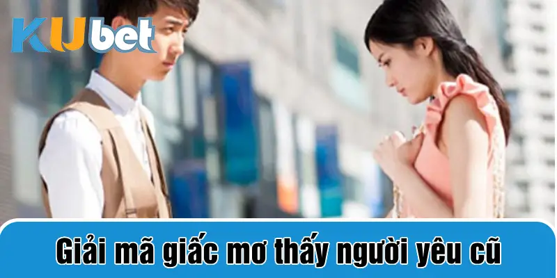 Giải mã giấc mơ thấy người yêu cũ