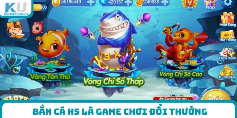 Bắn cá H5 là game chơi đổi thưởng