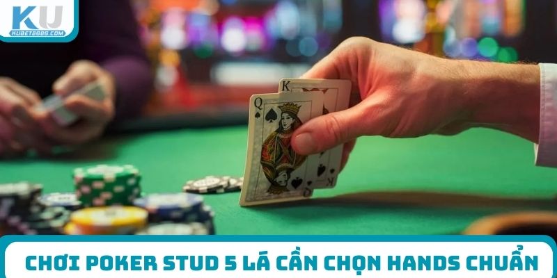 Chơi Poker Stud 5 lá cần chọn hands chuẩn