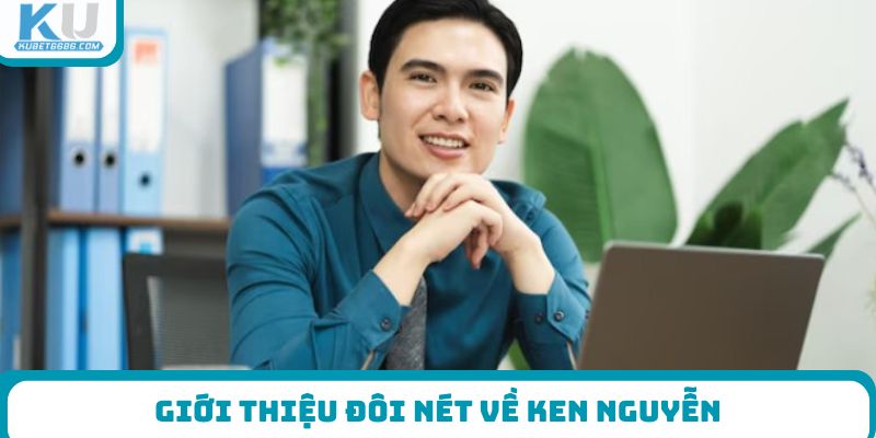 Giới thiệu đôi nét về Ken Nguyễn