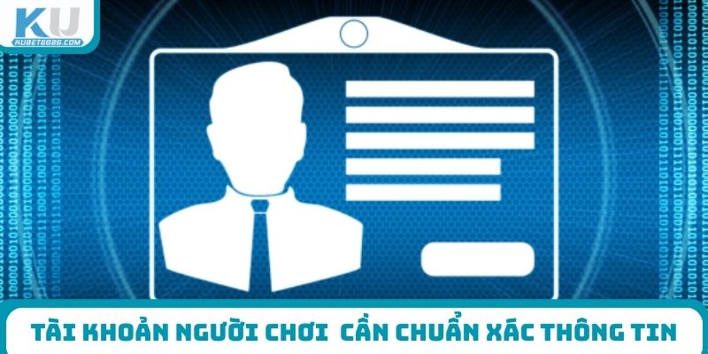 Tài khoản người chơi Kubet cần chuẩn xác thông tin